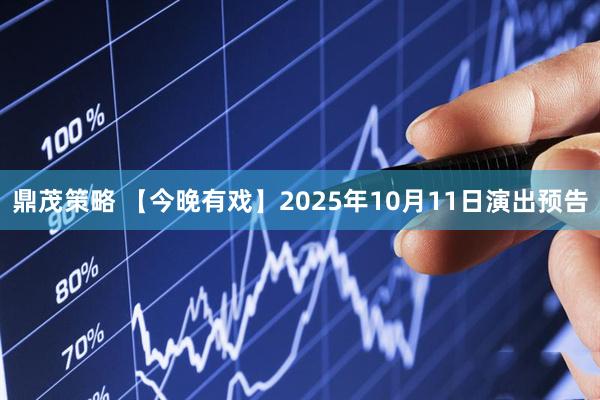 鼎茂策略 【今晚有戏】2025年10月11日演出预告